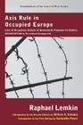 Axis Rule in Occupied Europe: Laws of Occupation, Analysis of Government, Proposals for Redress. Second Edition by the Lawbook Exchange, Ltd. By Raphael Lemkin, Samantha Power (Introduction by), William A. Schabas (Introduction by) Cover Image
