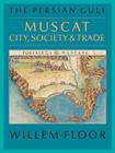 The Persian Gulf: Muscat: City, Society and Trade By Willem M. Floor Cover Image