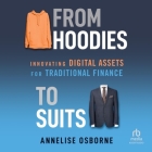 From Hoodies to Suits: Innovating Digital Assets for Traditional Finance By Annelise Osborne, Ann Richardson (Read by) Cover Image