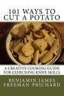 101 Ways to Cut a Potato: A Creative Cooking Guide for Exercising Knife Skills Cover Image