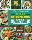 The Complete Anti-Inflammatory Diet Cookbook: 300 Easy Recipes for Everyone Around the World with Delicious Food That Can Help You Keep Fit and Mainta Cover Image