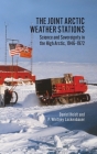 Joint Arctic Weather Stations: Science and Sovereignty in the High Arctic, 1946-1972 By Daniel Heidt, P. Whitney Lackenbauer Cover Image