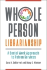 Whole Person Librarianship: A Social Work Approach to Patron Services By Sara K. Zettervall, Mary C. Nienow Cover Image