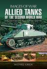 Allied Tanks of the Second World War (Images of War) By Michael Green Cover Image