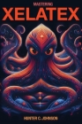 Mastering XeLaTeX By Hunter C. Johnson, Madison Matti Charlton (Cover Design by) Cover Image