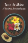 Taste the Aloha: 96 Authentic Hawaiian Recipes By Flavorful Eats Hideout Cover Image