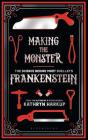 Making the Monster: The Science Behind Mary Shelley's Frankenstein By Kathryn Harkup Cover Image