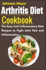 Arthritis Diet Cookbook: The Easy Anti-Inflammatory Diet to Fight Joint Pain and Inflammation By Johnson Mayor Cover Image