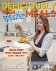 Deliciously Fresh Freezer Meals: Freezer Meals That Save The Day! By Tyanne Johnson Cover Image
