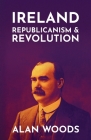 Ireland: Republicanism and Revolution By Alan Woods Cover Image