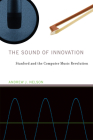 The Sound of Innovation: Stanford and the Computer Music Revolution (Inside Technology) By Andrew J. Nelson Cover Image