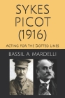 Sykes - Picot (1916): Acting for the Dotted Lines By Bassil A. Mardelli Cover Image