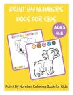 Paint By Numbers Dogs for Kids Ages 4-8 - Paint By Number Coloring Book for Kids By David Fletcher Cover Image