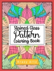 Stained Glass Pattern Coloring Book: An Adult Coloring Book with 50 Window Designs and Easy Patterns for Relaxation By Krazy Artz Cover Image