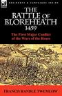 The Battle of Bloreheath 1459: the First Major Conflict of the Wars of the Roses By Francis Randle Twemlow Cover Image