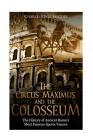 The Circus Maximus and the Colosseum: The History of Ancient Rome's Most Famous Sports Venues By Charles River Editors Cover Image