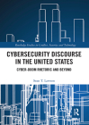 Cybersecurity Discourse in the United States: Cyber-Doom Rhetoric and Beyond (Routledge Studies in Conflict) By Sean T. Lawson Cover Image
