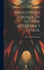 Bibliotheque Italique Ou Histoire Litteraire E L'italie. By Marc Michel Bousquet Cover Image