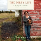 The Dirty Life: On Farming, Food, and Love By Kristin Kimball (Read by) Cover Image