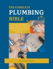 The Complete Plumbing Bible: DIY Handbook for Resolving Leaks, Clogs, and Plumbing Challenges with Assurance and Zero Expense. Detailed Steps and B Cover Image