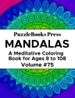 PuzzleBooks Press Mandalas: A Meditative Coloring Book for Ages 8 to 108 (Volume 75) By Puzzlebooks Press Cover Image