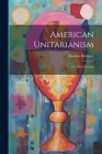 American Unitarianism: Or a Brief History Cover Image