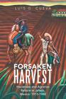 Forsaken Harvest: Haciendas and Agrarian Reform in Jalisco, Mexico: 1915-1940 By Luis G. Cueva Cover Image