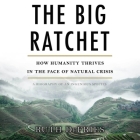 The Big Ratchet: How Humanity Thrives in the Face of Natural Crisis Cover Image