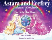 Astara and Erefrey. Goddesses of the Realm & The Little Blue Planet By Ann M. Basili, Amali McKay (Illustrator) Cover Image
