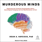 Murderous Minds: Exploring the Criminal Psychopathic Brain: Neurological Imaging and the Manifestation of Evil By Dean A. Haycock, Paul Brion (Read by) Cover Image