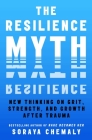 The Resilience Myth: New Thinking on Grit, Strength, and Growth After Trauma By Soraya Chemaly Cover Image