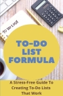 To-Do List Formula: A Stress-Free Guide To Creating To-Do Lists That Work: How To Stay On Top Of Your Finances Cover Image