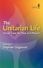 The Unitarian Life: Voices from the Past and Present Cover Image