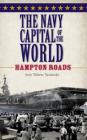 The Navy Capital of the World: Hampton Roads By Amy Waters Yarsinske Cover Image