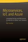 Microservices, Iot and Azure: Leveraging Devops and Microservice Architecture to Deliver Saas Solutions By Bob Familiar Cover Image