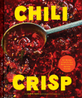 Chili Crisp: 50+ Recipes to Satisfy Your Spicy, Crunchy, Garlicky Cravings Cover Image