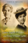 Laura Ingalls Wilder and Rose Wilder Lane: Authorship, Place, Time, and Culture By John E. Miller Cover Image