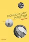 Moholy-Nagy in Britain: 1935-1937 By Valeria Carullo Cover Image