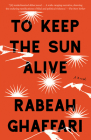 To Keep the Sun Alive: A Novel By Rabeah Ghaffari Cover Image