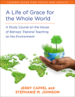 A Life of Grace for the Whole World, Leader's Guide: A Study Course on the House of Bishops' Pastoral Teaching on the Environment By Jerry Cappel, Stephanie McDyre Johnson Cover Image