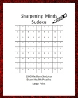 Sharpening Minds Sudoku 200 MEDIUM Sudoku Brain Health Puzzles Large Print: 8x10 Easy on the Eyes 200 Sudoku Puzzles to aid in Focus, Mental Clarity a By Brain Pleasers Cover Image