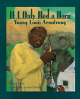 If I Only Had a Horn: Young Louis Armstrong By Roxane Orgill, Leonard Jenkins (Illustrator) Cover Image