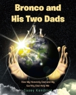 Bronco and His Two Dads: How My Heavenly Dad and My Earthly Dad Help Me Cover Image