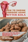 How to Shrink Fibroids Using Bitter Kola: Alternative No Side Effect Remedy you can use to Shrink Fibroids Cover Image