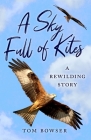 A Sky Full of Kites: A Rewilding Story By Tom Bowser Cover Image