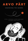 Arvo Pärt: Sounding the Sacred By Peter C. Bouteneff (Editor), Jeffers Engelhardt (Editor), Robert Saler (Editor) Cover Image