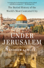 Under Jerusalem: The Buried History of the World's Most Contested City Cover Image