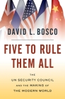 Five to Rule Them All: The Un Security Council and the Making of the Modern World By David L. Bosco Cover Image