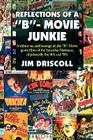 Reflections of a ''B''- Movie Junkie By Jim Driscoll Cover Image