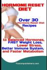 Hormone Reset Diet: Over 30 Hormone Reset Diet Recipes to Balanced Hormone, FAST Weight Loss, Lower Stress, Better Immune System, and Fast Cover Image